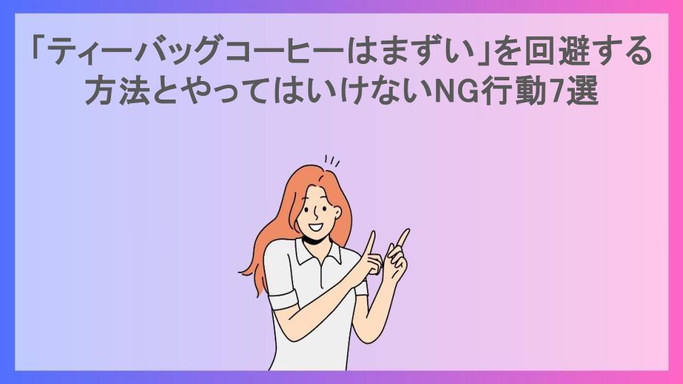 「ティーバッグコーヒーはまずい」を回避する方法とやってはいけないNG行動7選